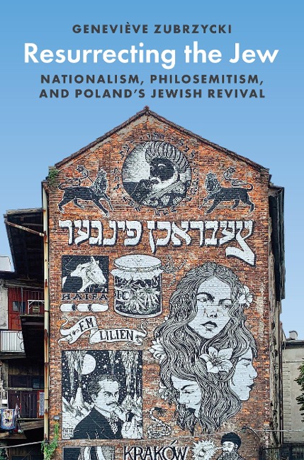 Resurrecting the Jew: Nationalism, Philosemitism, and Polands Jewish Revival