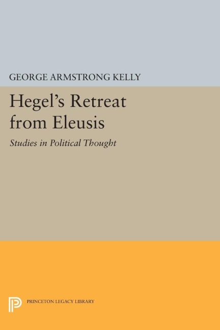 Hegels Retreat from Eleusis: Studies in Political Thought