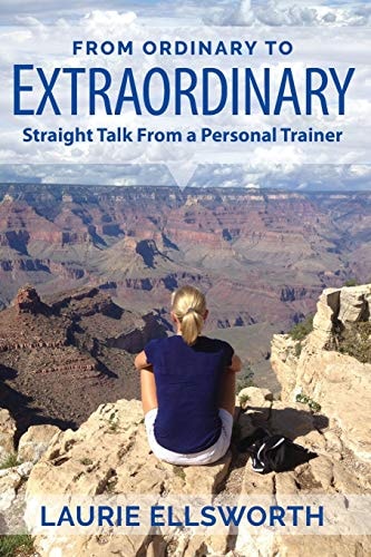 From Ordinary to Extraordinary Straight Talk from a Personal Trainer
