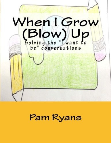 When I Grow (Blow) Up Solving the "I Want to Be" Conversations.