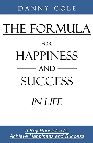 The Formula for Happiness and Success in Life 5 Key Principles to Achieve Happiness and Success