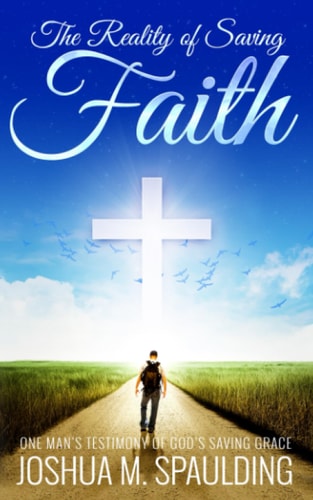 The Reality of Saving Faith One Man's Journey to Saving Faith
