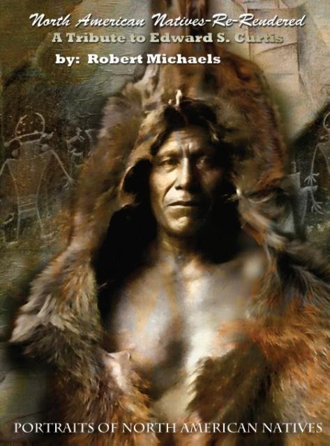 North American Natives Re-Rendered: A Tribute To Edward S. Curtis  by Robert Michaels