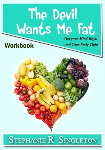 The Devil Wants Me Fat Get Your Mind Right and Your Body Tight Workbook