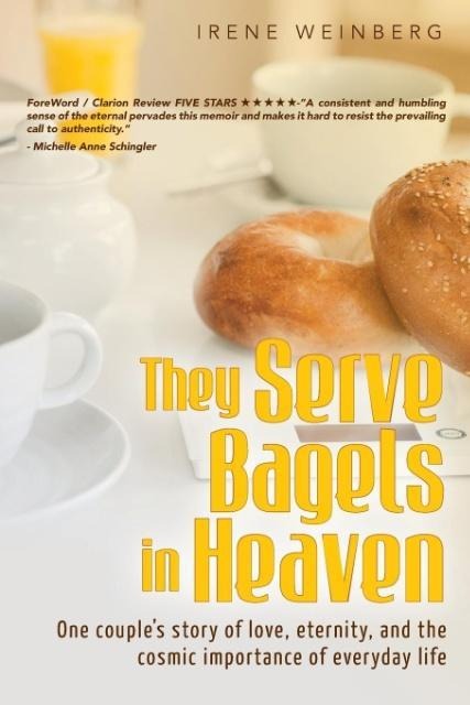 They Serve Bagels in Heaven: One couples story of love, eternity, and the cosmic importance of everyday life