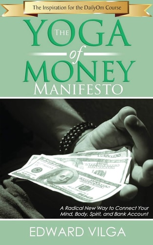 The Yoga Of Money Manifesto A Radical New Way to Connect Your Mind, Body, Spirit, and Bank Account