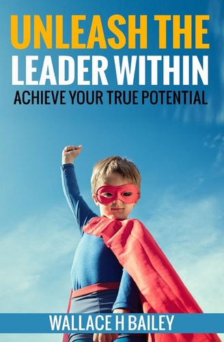 Unleash The Leader Within Achieve Your True Potential