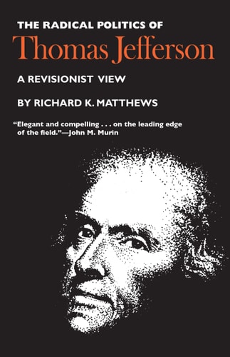 The Radical Politics of Thomas Jefferson A Revisionist View