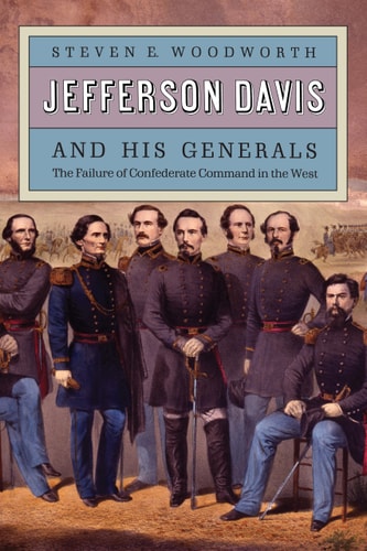 Jefferson Davis and His Generals The Failure of Confederate Command in the West