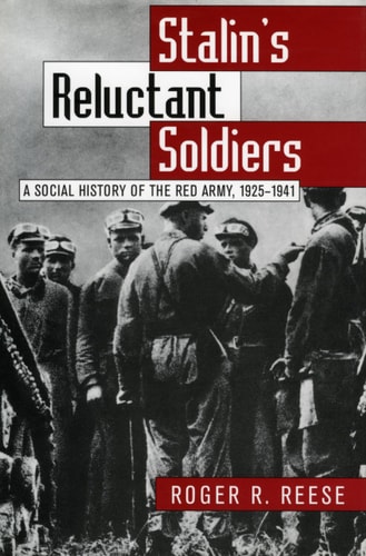Stalin's Reluctant Soldiers A Social History of the Red Army, 1925-1941