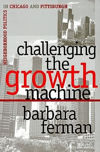 Challenging the Growth Machine: Neighborhood Politics in Chicago and Pittsburgh (Studies in Government and Public Policy)