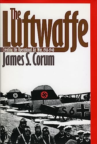 The Luftwaffe Creating the Operational Air War, 1918-1940