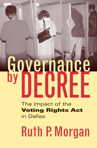 Governance by Decree: The Impact of the Voting Rights Act in Dallas (Studies in Government and Public Policy)