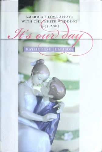 It's Our Day: America's Love Affair with the White Wedding, 1945-2005 (Culture America (Hardcover))