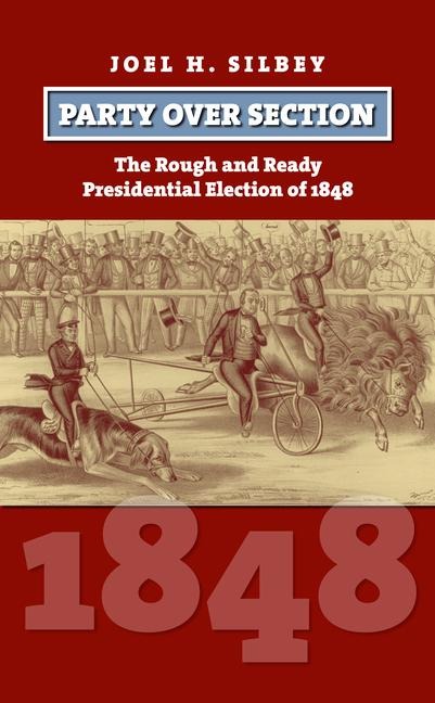 Party Over Section: The Rough and Ready Presidential Election of 1848