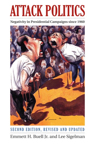 Attack Politics Negativity in Presidential Campaigns since 1960. Second Edition, Revised and Updated