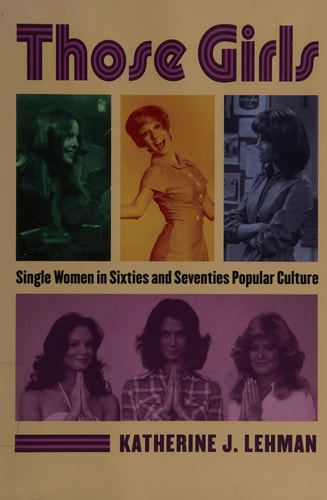 Those Girls Single Women in Sixties and Seventies Popular Culture
