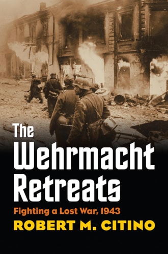 The Wehrmacht Retreats Fighting a Lost War, 1943