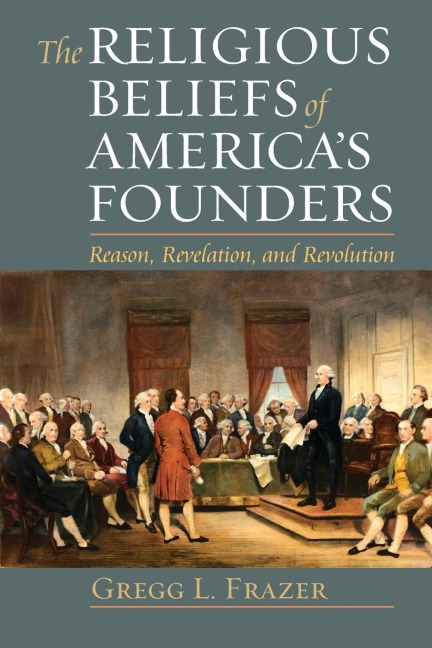 Religious Beliefs of Americas Founders: Reason, Revelation, and Revolution
