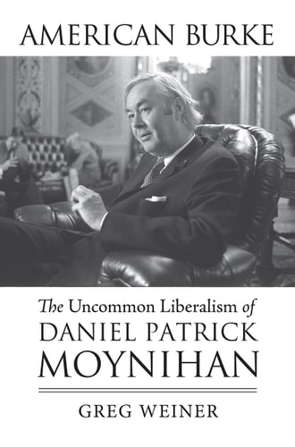 American Burke The Uncommon Liberalism of Daniel Patrick Moynihan