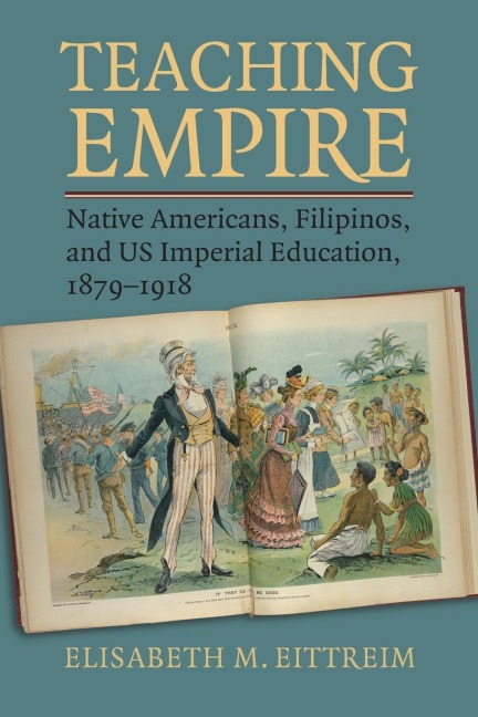 Teaching Empire: Native Americans, Filipinos, and US Imperial Education, 1879-1918