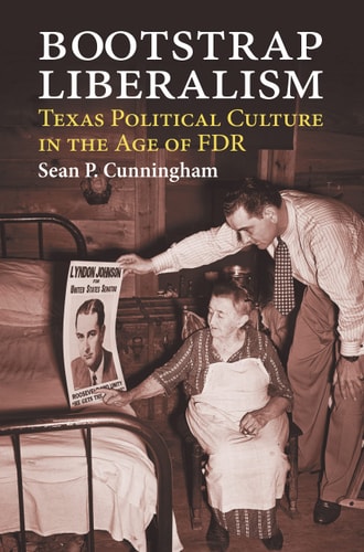 Bootstrap Liberalism Texas Political Culture in the Age of FDR