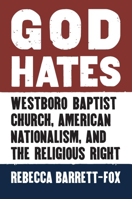 God Hates: Westboro Baptist Church, American Nationalism, and the Religious Right
