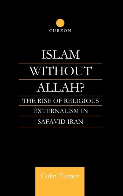 Islam Without Allah?: The Rise of Religious Externalism in Safavid Iran