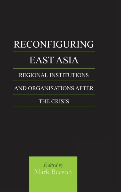 Reconfiguring East Asia: Regional Institutions and Organizations After the Crisis