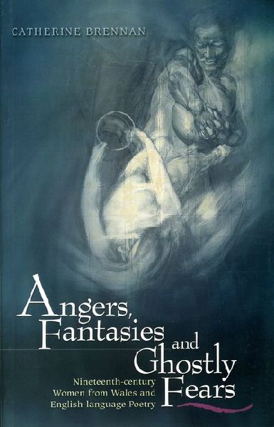 Angers, Fantasies and Ghostly Fears: Nineteenth-century Women from Wales and English Language Poetry