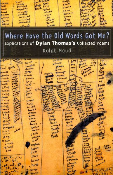 Where Have the Old Words Got Me?: Explications of Dylan Thomass Collected Poems, 1934-1953
