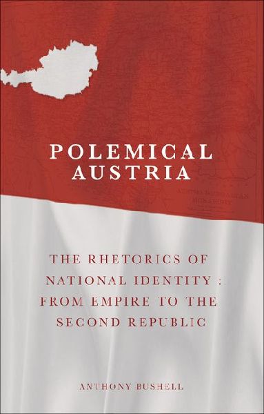 Polemical Austria: The Rhetorics of National Identity from Empire to the Second Republic