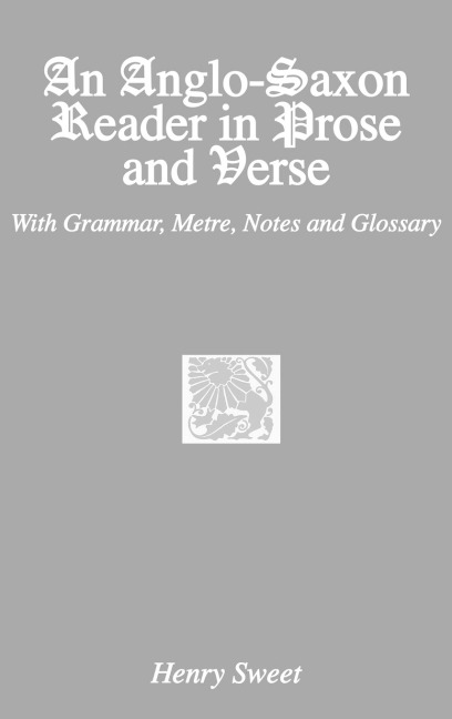 An Anglo-Saxon Reader in Prose and Verse