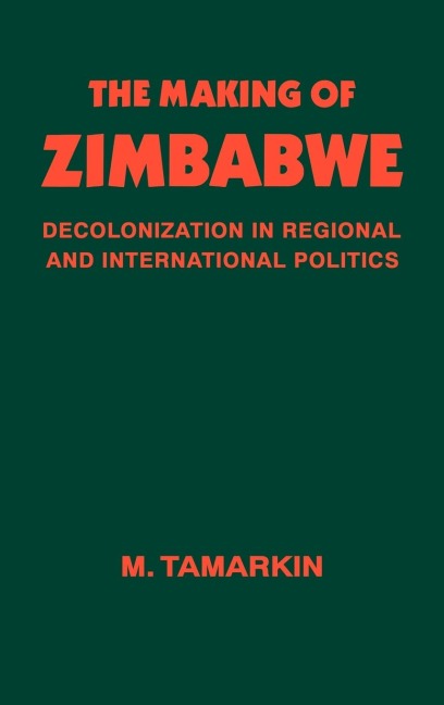 The Making of Zimbabwe: Decolonization in Regional and International Politics