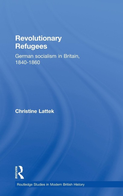 Revolutionary Refugees: German Socialism in Britain, 1840-1860