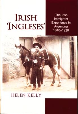 Irish 'Ingleses': The Irish Immigrant Experience in Argentina, 1840-1920