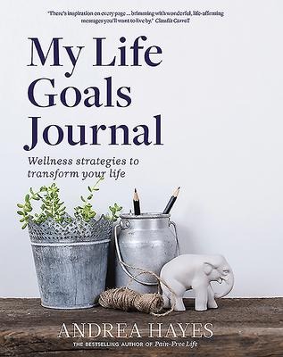 My Life Goals Journal: Wellness Strategies to Transform Your Life