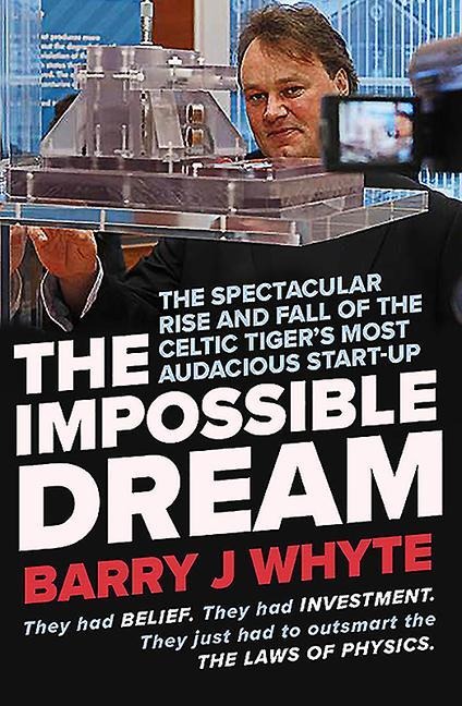 The Impossible Dream: The Spectacular Rise and Fall of Steorn, the Celtic Tigers Most Audacious Start-Up