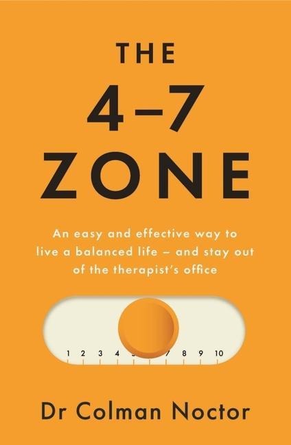 The 4-7 Zone: An Easy and Effective Way to Live a Balanced Life - And Stay Out of the Therapist's Office