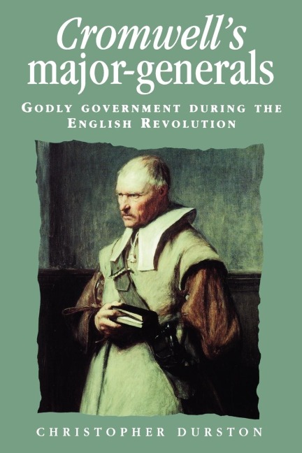 Cromwells major-generals: Godly government during the English Revolution