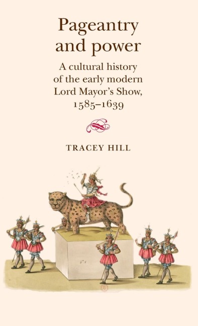 Pageantry and Power: A cultural history of the early modern Lord Mayors Show 1585-1639
