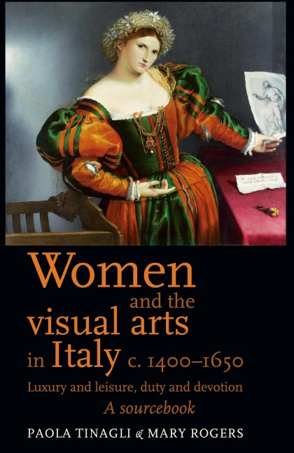 Women and the visual arts in Italy c. 1400-1650: Luxury and leisure, duty and devotion: A sourcebook