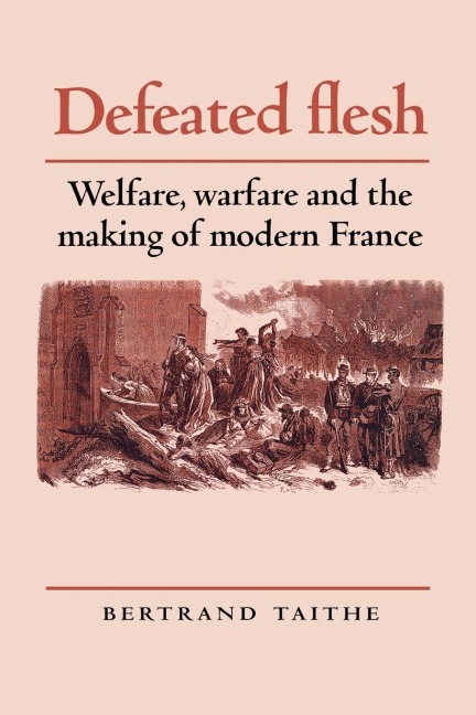 Defeated flesh: Welfare, warfare and the making of modern France
