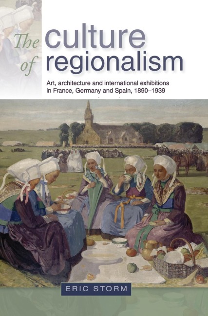 The culture of regionalism: Art, architecture and international exhibitions in France, Germany and Spain, 1890-1939