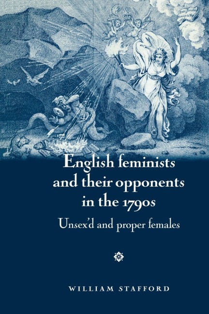 English Feminists and their Opponents in the 1790s Unsex'd and Proper Females