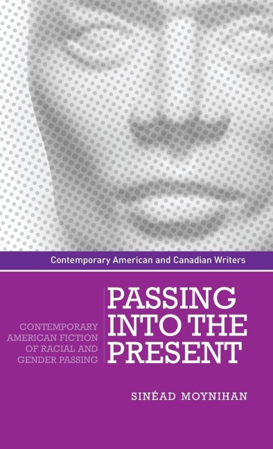 Passing into the present: Contemporary American fiction of racial and gender passing