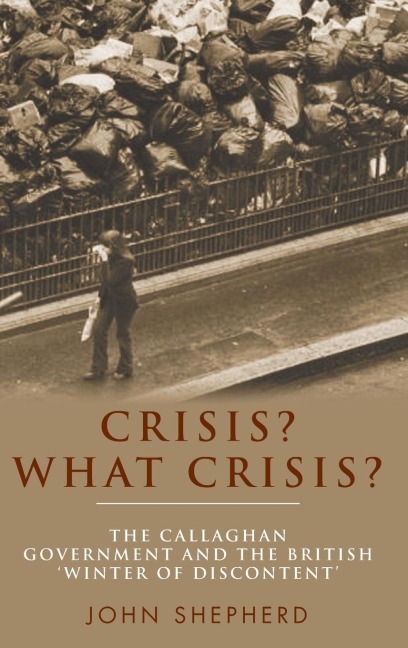 Crisis? What crisis?: The Callaghan government and the British winter of discontent