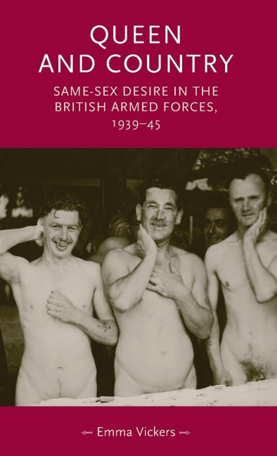 Queen and Country Same Sex Desire in the British Armed Forces, 1939–1945