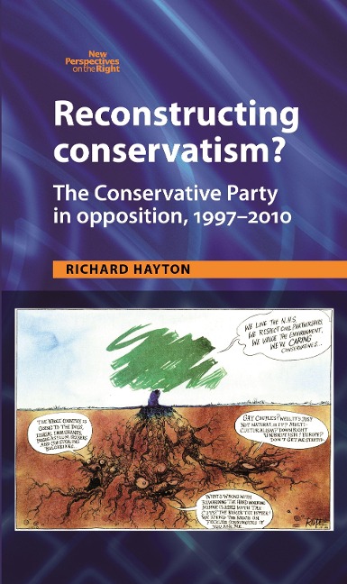 Reconstructing Conservatism?: The Conservative party in opposition, 1997-2010