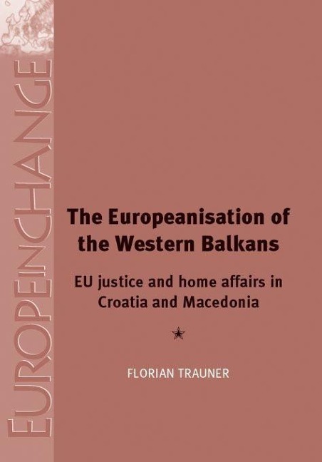 The Europeanisation of the Western Balkans: EU Justice and Home Affairs in Croatia and Macedonia